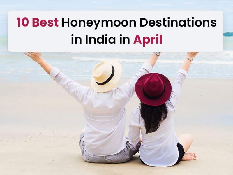 10 Best Honeymoon Destinations in India in April 2024
