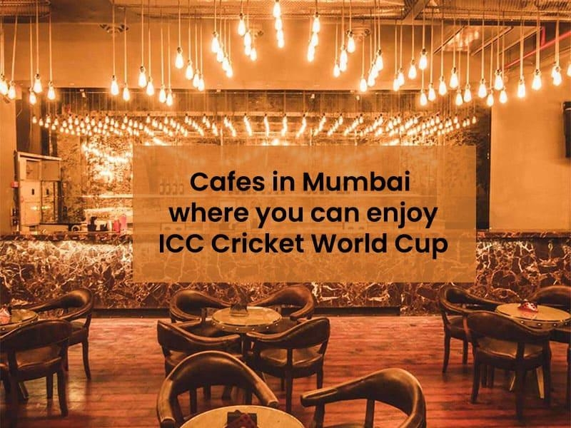 Cafes in Mumbai where you can enjoy ICC cricket world cup 2019