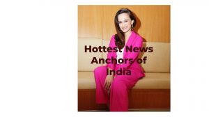 Top 10 Hottest News Anchors In India