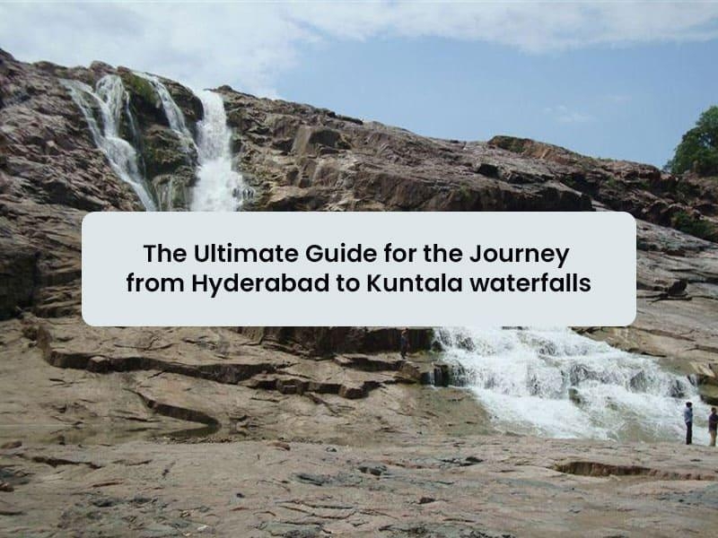 The ultimate guide for the journey from Hyderabad to Kuntala waterfalls